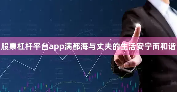 股票杠杆平台app满都海与丈夫的生活安宁而和谐