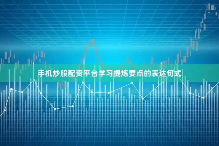 手机炒股配资平台学习提炼要点的表达句式