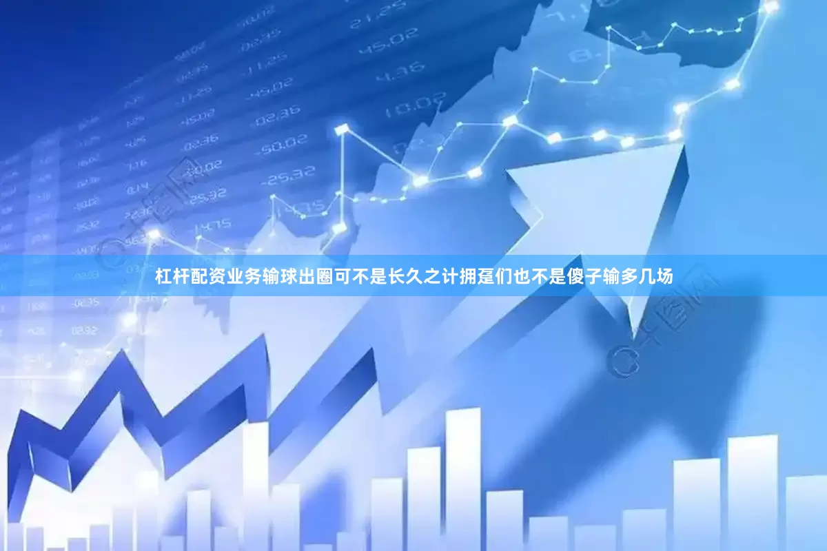杠杆配资业务输球出圈可不是长久之计拥趸们也不是傻子输多几场