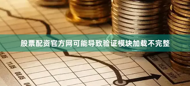 股票配资官方网可能导致验证模块加载不完整