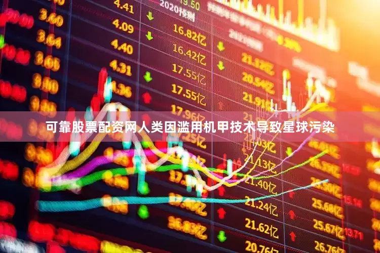 可靠股票配资网人类因滥用机甲技术导致星球污染