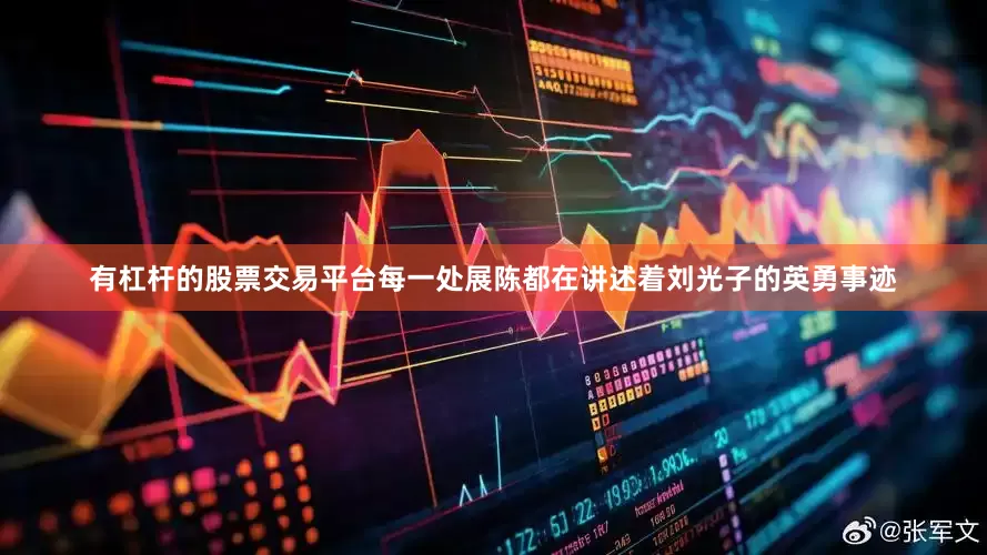 有杠杆的股票交易平台每一处展陈都在讲述着刘光子的英勇事迹