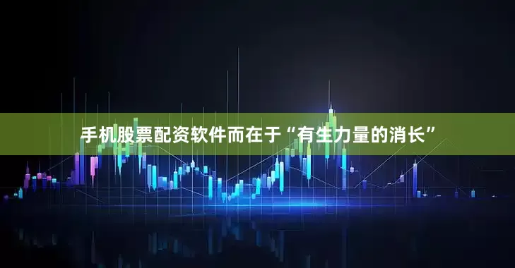 手机股票配资软件而在于“有生力量的消长”