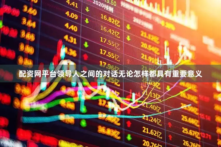 配资网平台领导人之间的对话无论怎样都具有重要意义